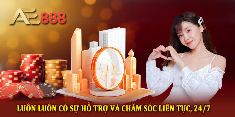 Luôn luôn có sự hỗ trợ và chăm sóc liên tục, 24/7