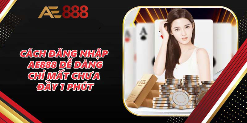 Từ A tới Z việc đăng nhập AE888 qua các nền tảng